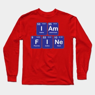 I am Fine  Design with Chemistry Sience  Periodic table Elements  for Science and Chemisty students Long Sleeve T-Shirt